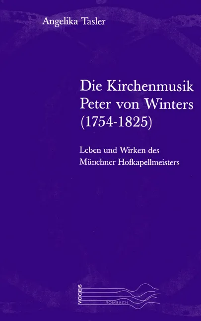 Angelika Tasler: Die Kirchenmusik Peter von Winters (1754-1825): Leben und Wirken des Münchner Hofkapellmeisters