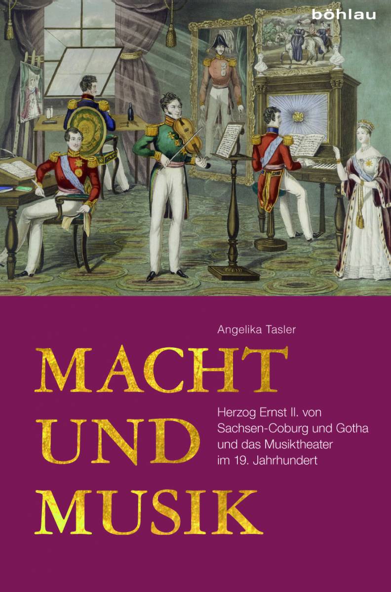 Angelika Tasler: Macht und Musik: Herzog Ernst II. von Sachsen-Coburg und Gotha und das Musiktheater im 19. Jahrhundert